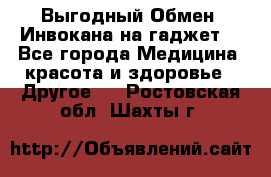 Выгодный Обмен. Инвокана на гаджет  - Все города Медицина, красота и здоровье » Другое   . Ростовская обл.,Шахты г.